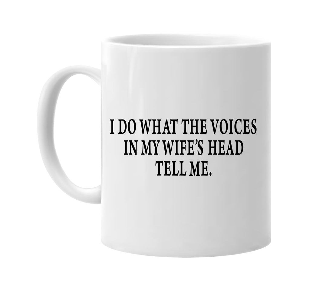 i do what the voices in my wifes head tell me signature outlet novelty coffee cup mug graphic gift ideas gifts for the family mom dad