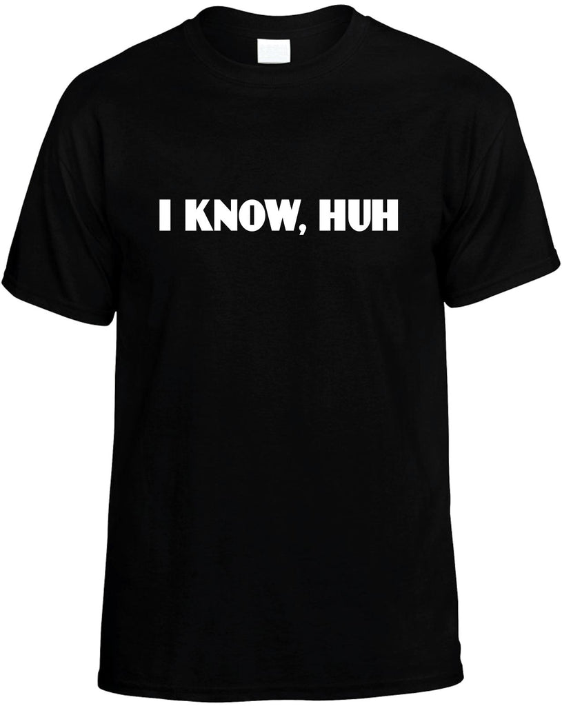 i know huh mens funny t-shirt black
