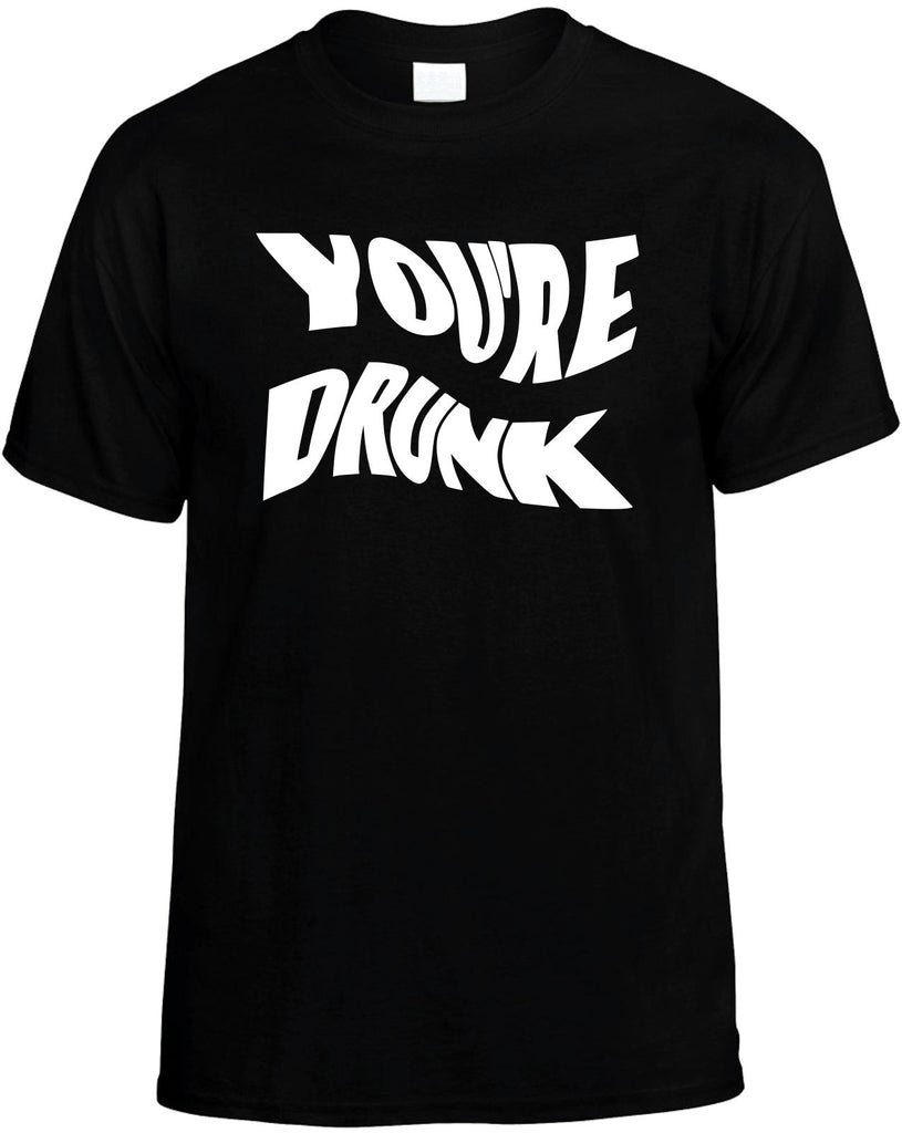 youre drunk mens funny t-shirt black