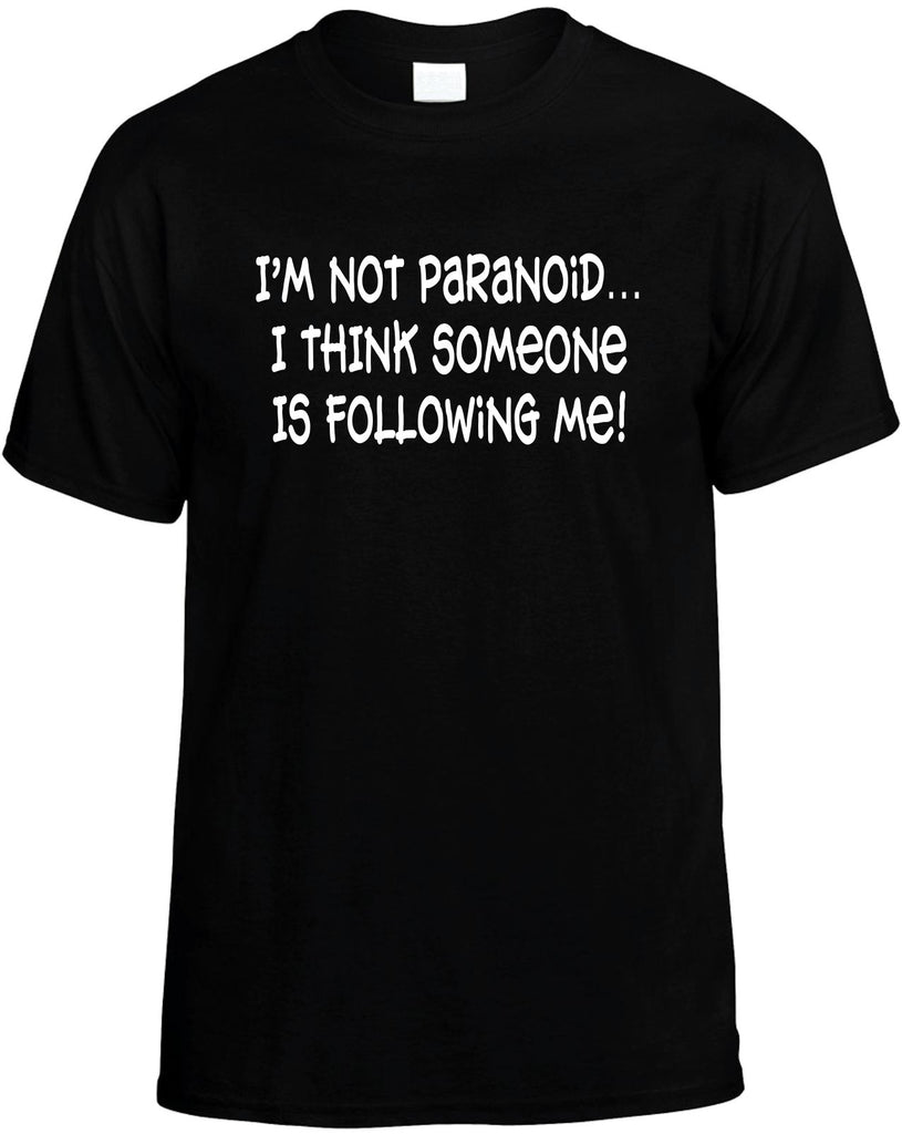 im not paranoid someone is following me mens funny t-shirt black