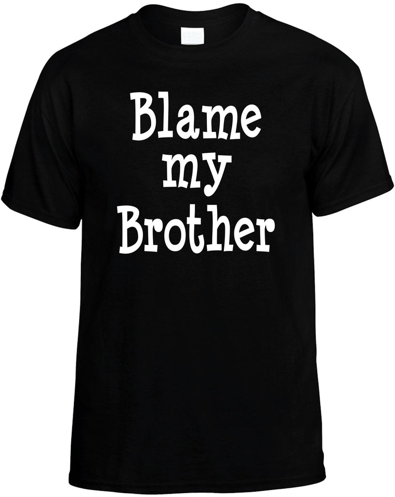 blame my brother mens funny t-shirt black