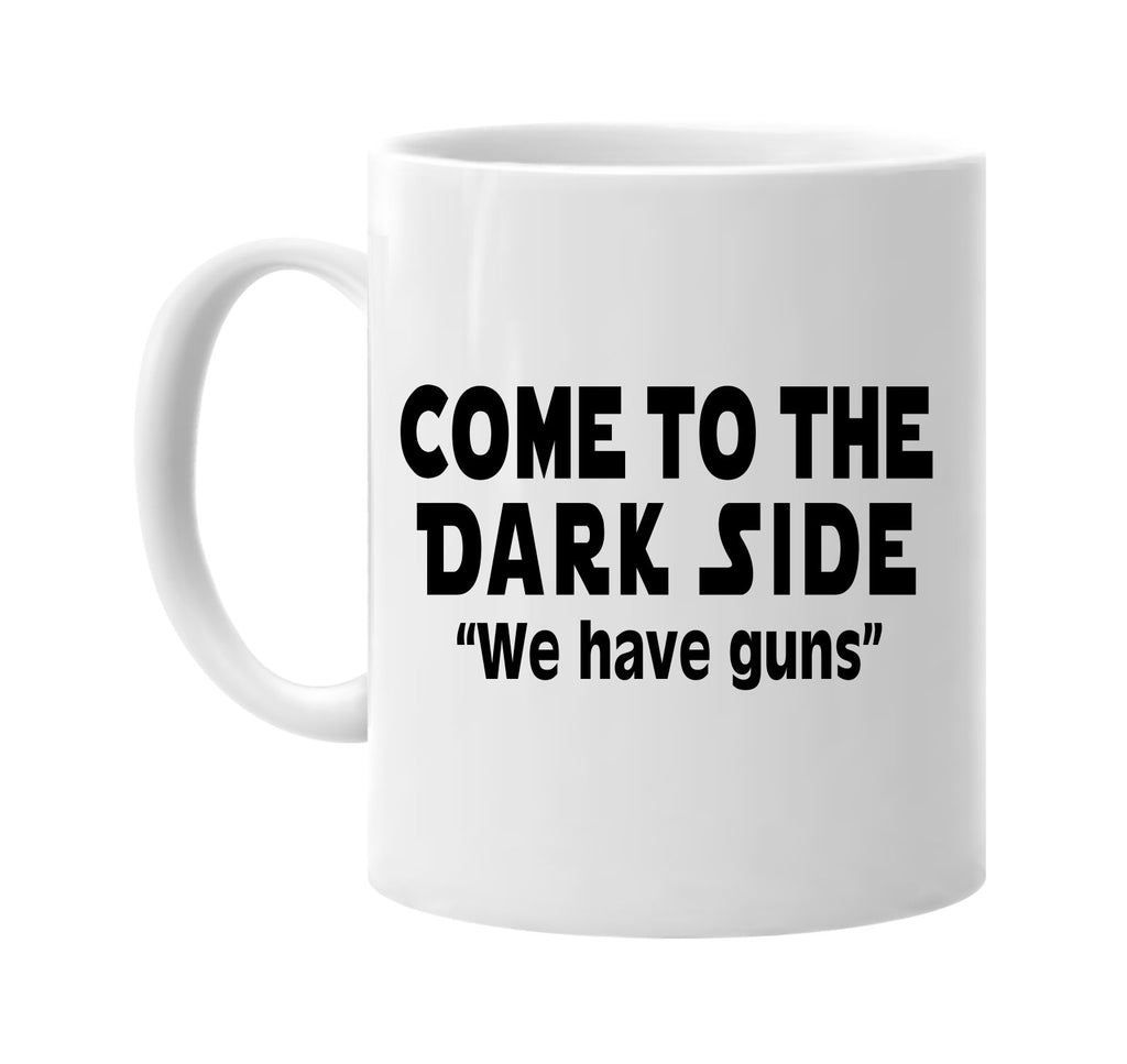 come to the dark side we have guns signature outlet novelty coffee cup mug graphic gift ideas gifts for the family mom dad