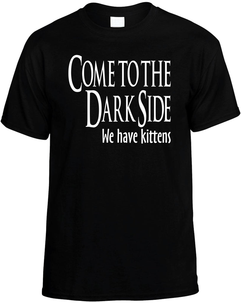 come to the dark side we have kittens mens funny t-shirt black