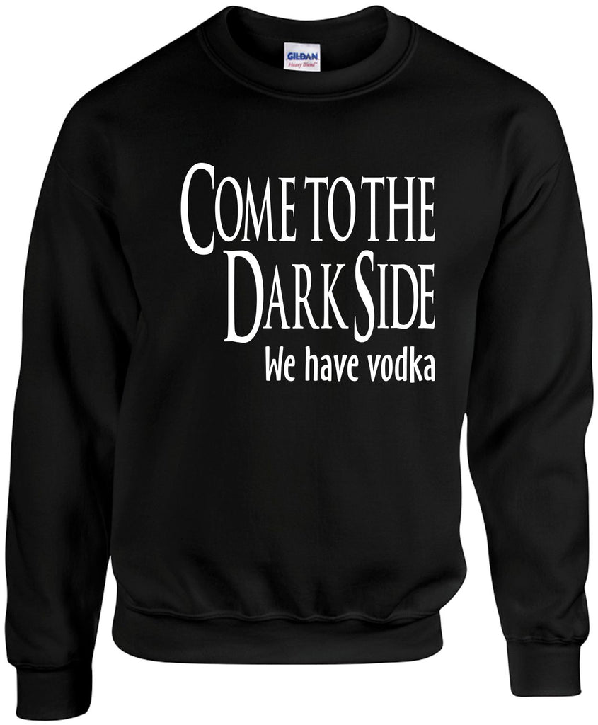 come to the dark side we have vodka unisex crewneck sweatshirt black signature outlet novelty 