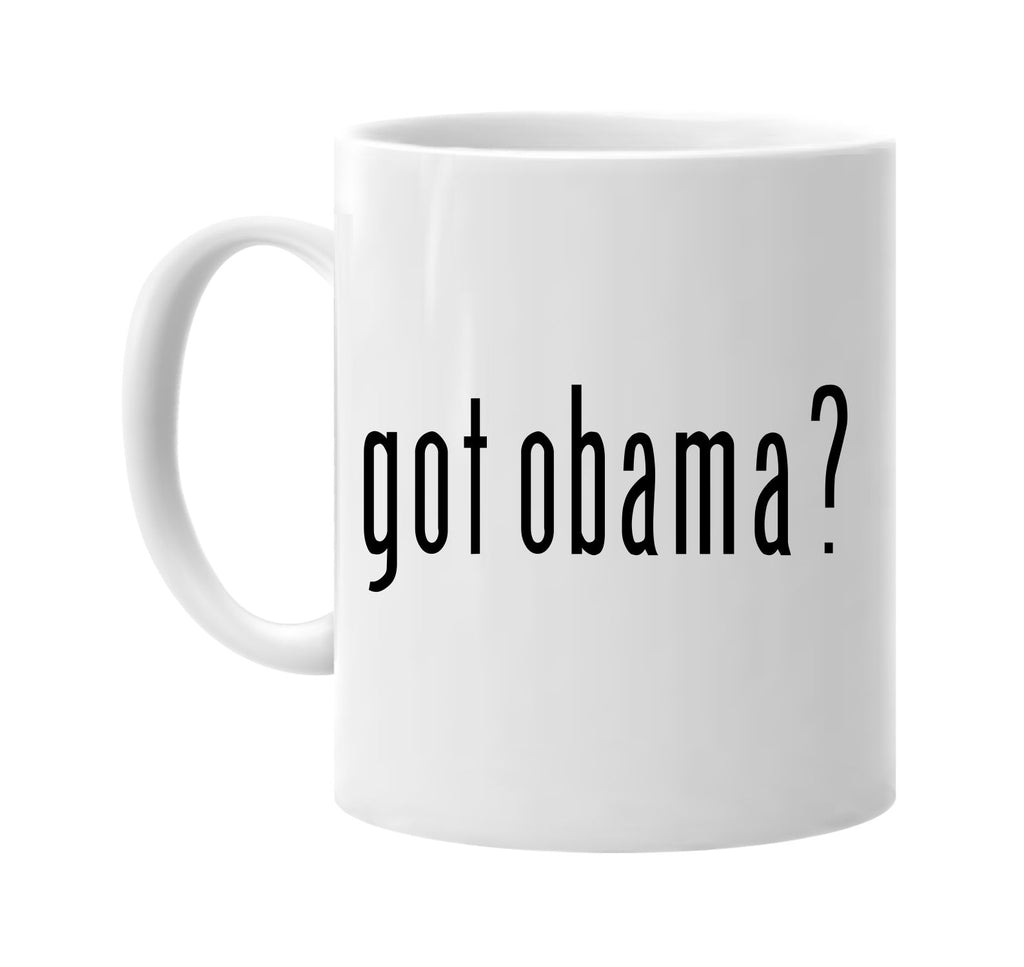 got obama? barack obama signature outlet novelty coffee cup mug graphic gift ideas gifts for the family mom dad
