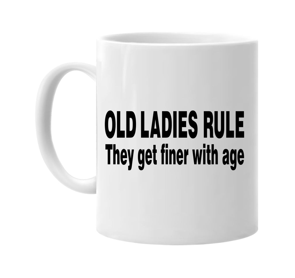 old ladies rule they get finer with age signature outlet novelty coffee cup mug graphic gift ideas gifts for the family mom dad