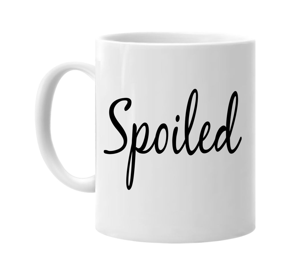 spoiled motivational signature outlet novelty coffee cup mug graphic gift ideas gifts for the family mom dad