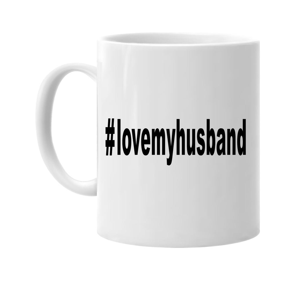 #lovemyhusband hashtag signature outlet novelty coffee cup mug graphic gift ideas gifts for the family mom dad