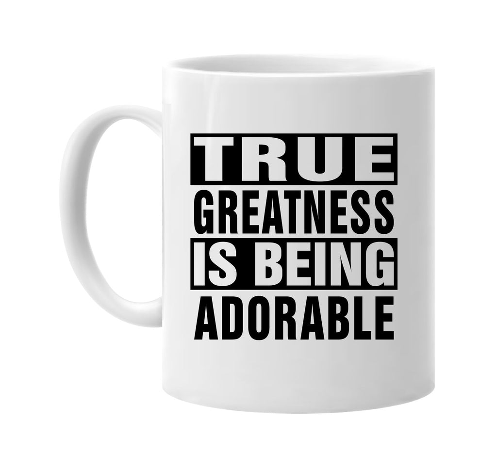 true greatness is being adorable signature outlet novelty coffee cup mug graphic gift ideas gifts for the family mom dad