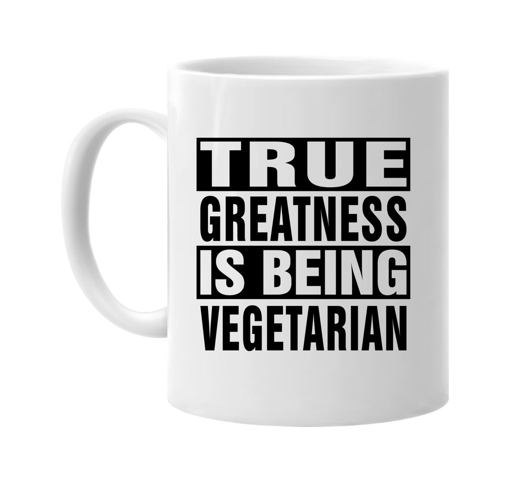 true greatness is being vegetarian signature outlet novelty coffee cup mug graphic gift ideas gifts for the family mom dad