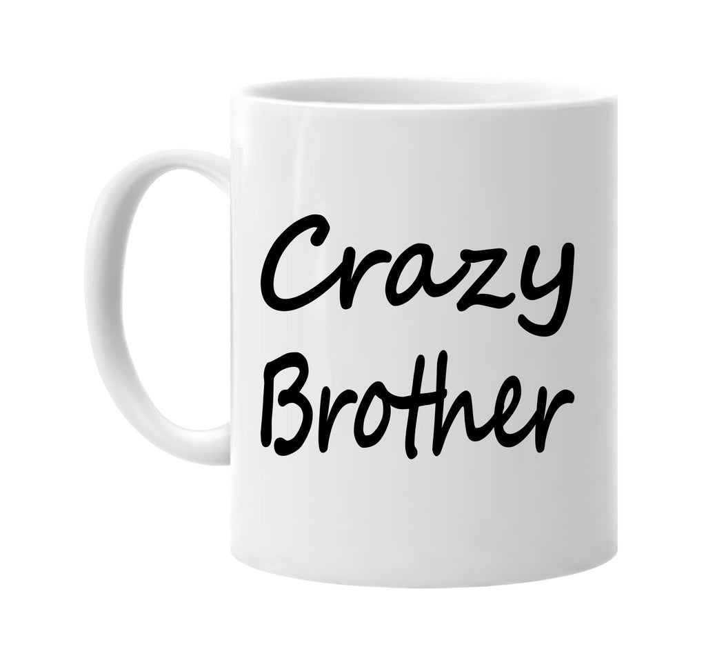 crazy brother cool humor family signature outlet novelty coffee cup mug graphic gift ideas gifts for the family mom dad