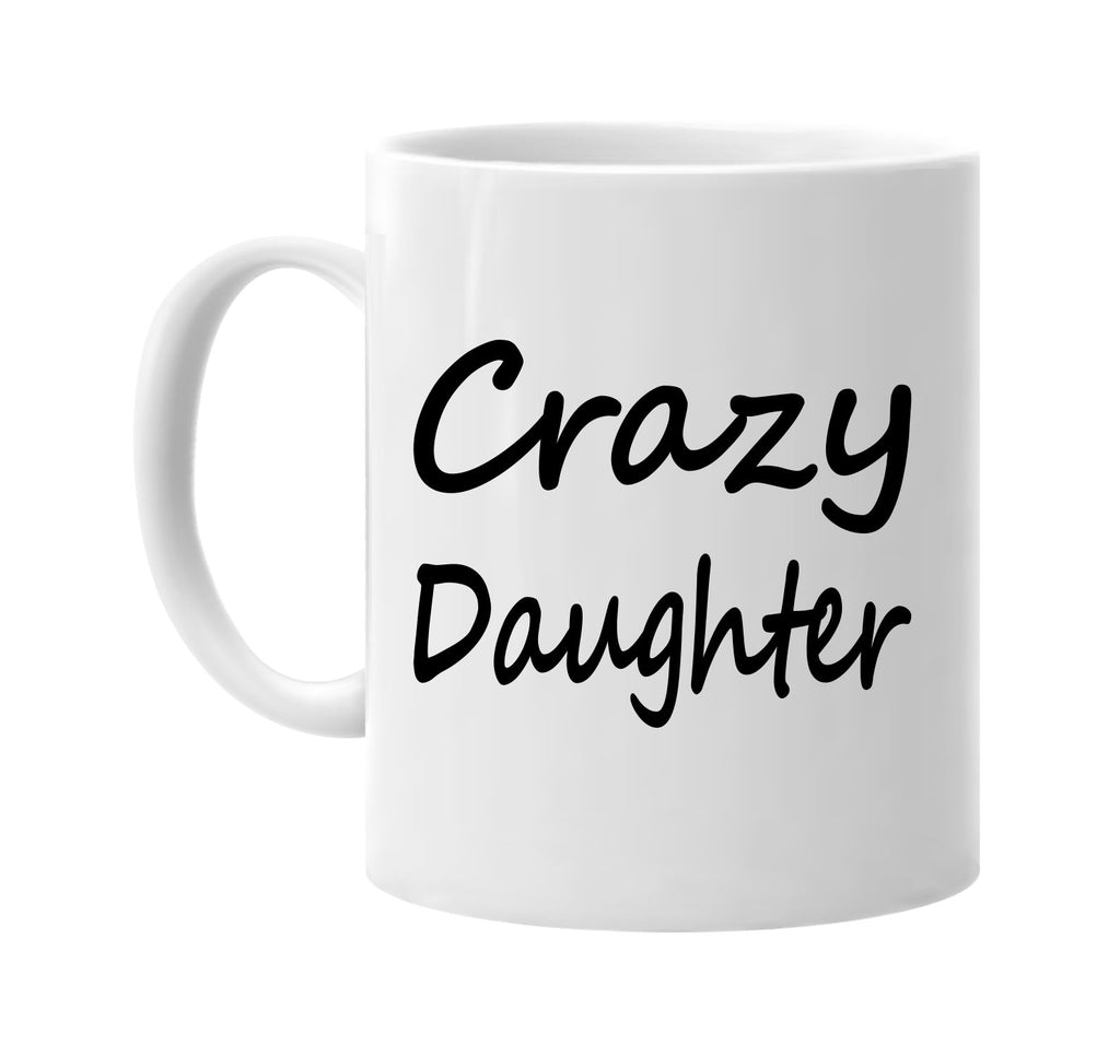 crazy daughter cool humor family signature outlet novelty coffee cup mug graphic gift ideas gifts for the family mom dad