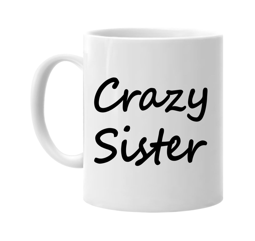 crazy sister cool humor family signature outlet novelty coffee cup mug graphic gift ideas gifts for the family mom dad