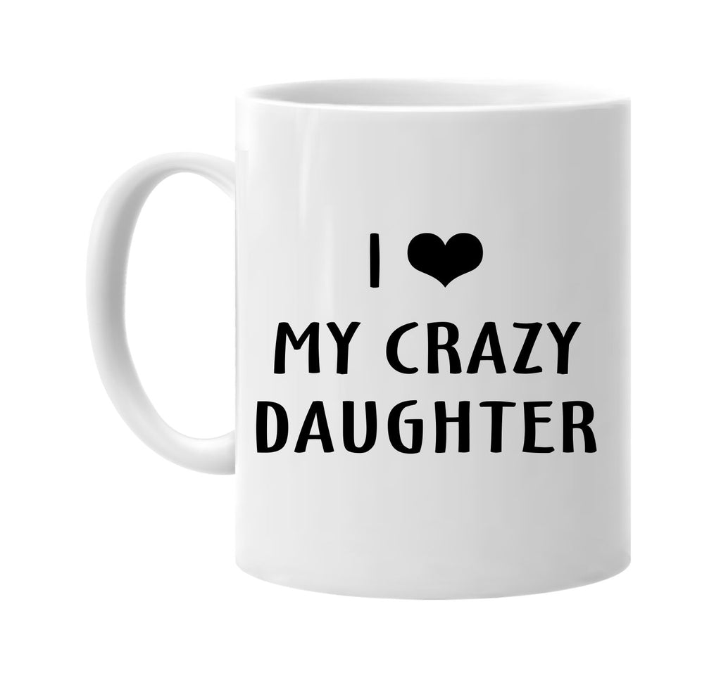 i love heart my crazy daughter signature outlet novelty coffee cup mug graphic gift ideas gifts for the family mom dad