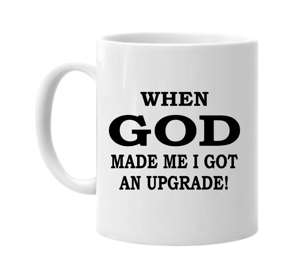 when god made me i got an upgrade signature outlet novelty coffee cup mug graphic gift ideas gifts for the family mom dad