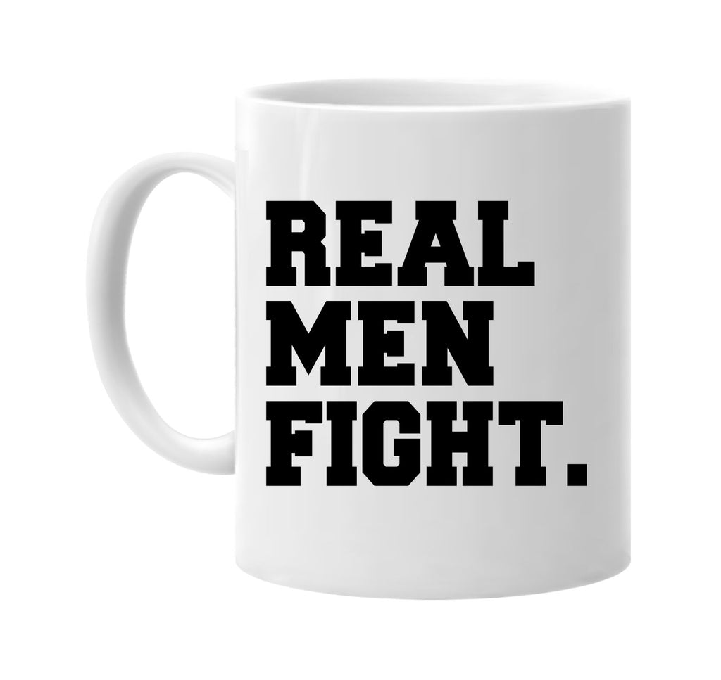 real men fight humorous cool signature outlet novelty coffee cup mug graphic gift ideas gifts for the family mom dad