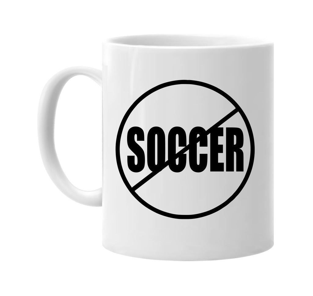 no soccer anti-soccer signature outlet novelty coffee cup mug graphic gift ideas gifts for the family mom dad