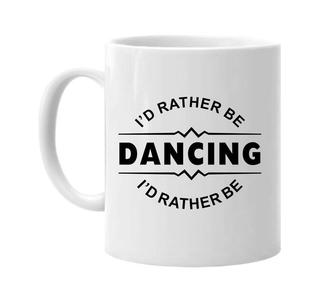 id rather be dancing signature outlet novelty coffee cup mug graphic gift ideas gifts for the family mom dad