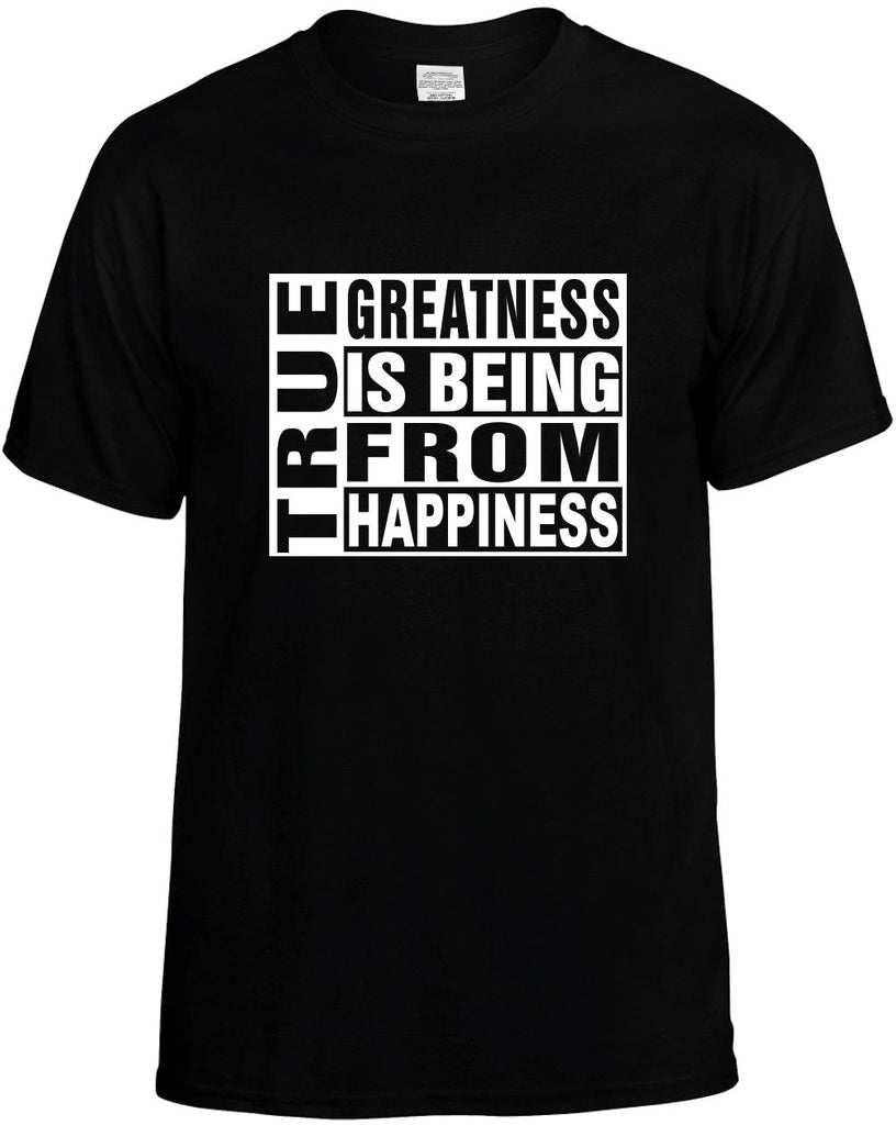 true greatness is being from happiness mens funny t-shirt black