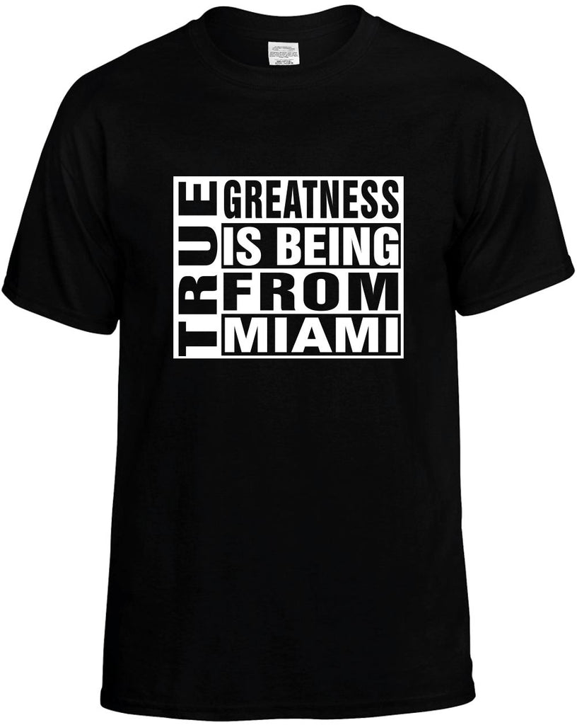 true greatness is being from miami mens funny t-shirt black
