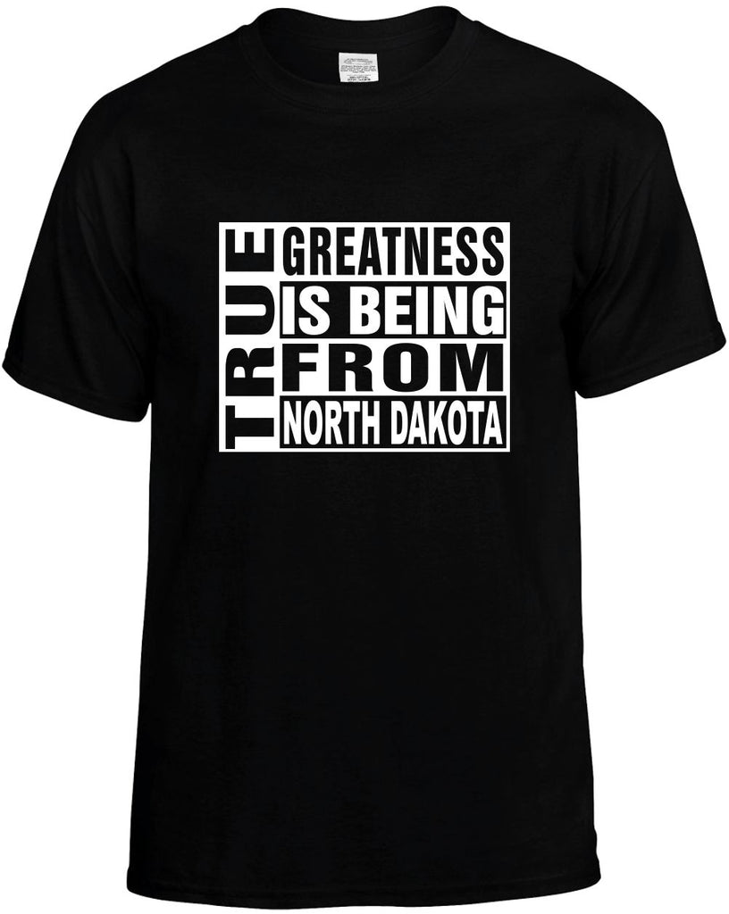 true greatness is being from north dakota mens funny t-shirt black