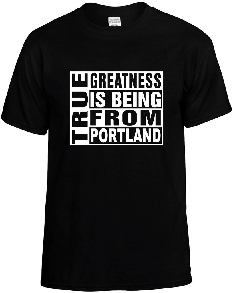 true greatness is being from portland mens funny t-shirt black