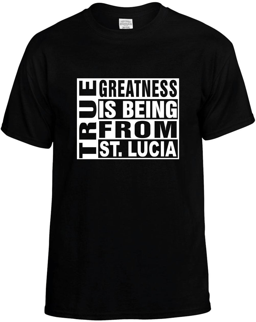 true greatness is being from st lucia mens funny t-shirt black