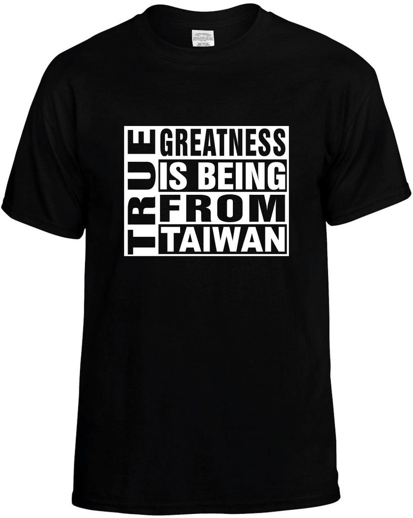 true greatness is being from taiwan mens funny t-shirt black