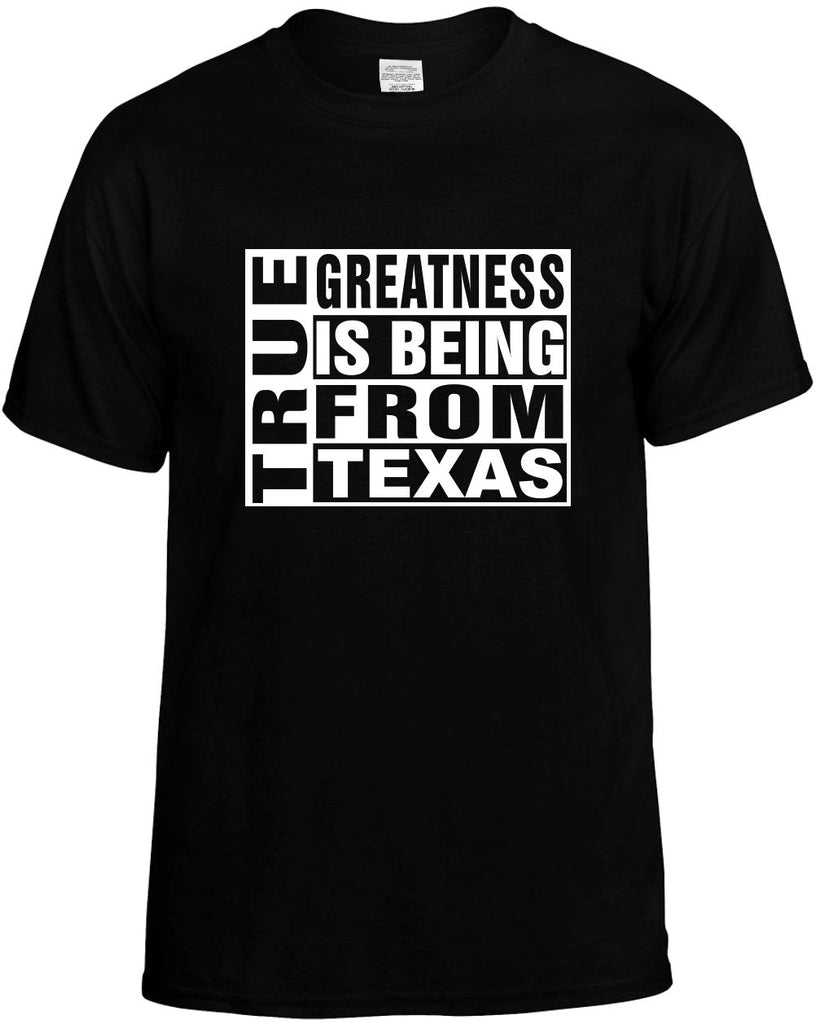 true greatness is being from texas mens funny t-shirt black