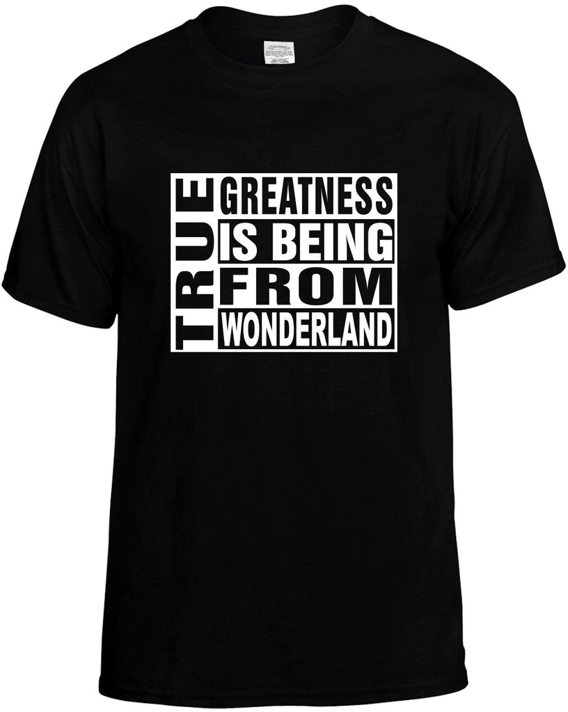true greatness is being from wonderland mens funny t-shirt black