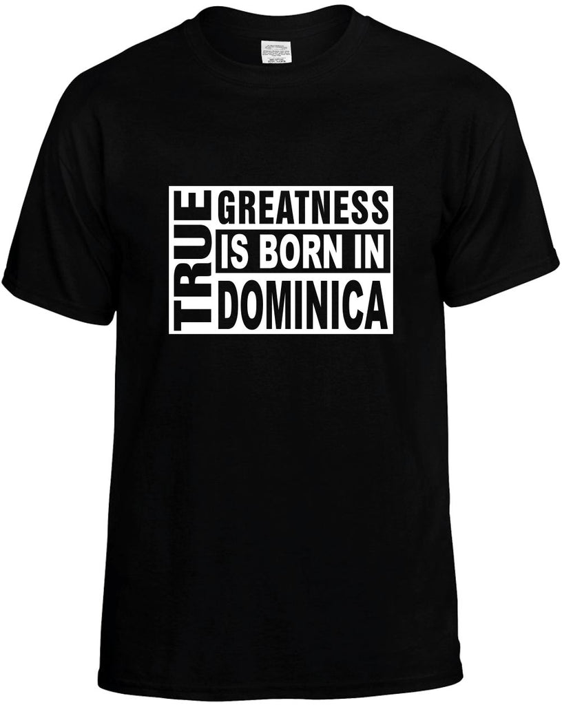true greatness is born in dominica mens funny t-shirt black
