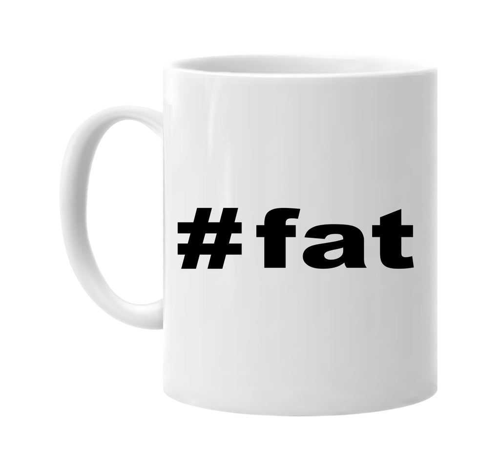 #fat hashtag tee shirt foodie signature outlet novelty coffee cup mug graphic gift ideas gifts for the family mom dad