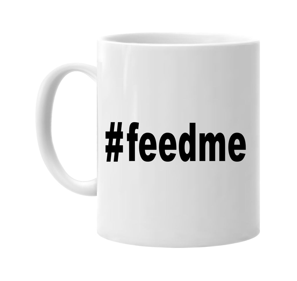 #feedme hashtag tee shirt foodie signature outlet novelty coffee cup mug graphic gift ideas gifts for the family mom dad
