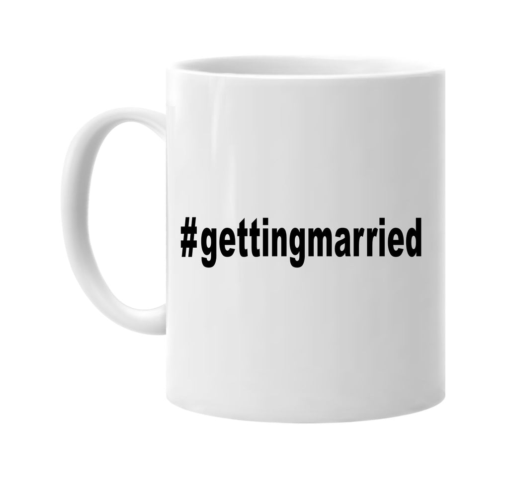 #gettingmarried hashtag tee shirt signature outlet novelty coffee cup mug graphic gift ideas gifts for the family mom dad