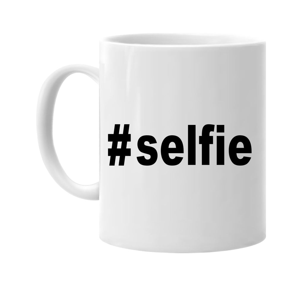 #selfie hashtag tee shirt cool signature outlet novelty coffee cup mug graphic gift ideas gifts for the family mom dad