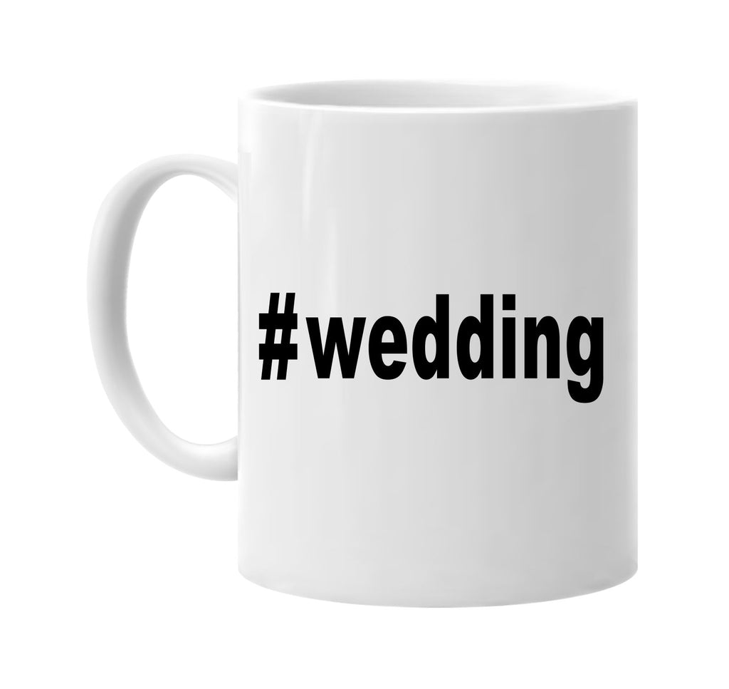 #wedding hashtag tee shirt bridal signature outlet novelty coffee cup mug graphic gift ideas gifts for the family mom dad