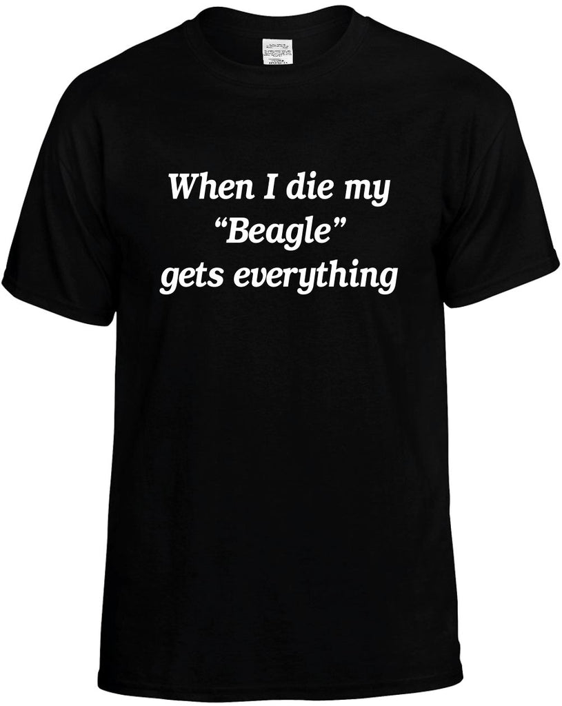 when i die my beagle gets every mens funny t-shirt black