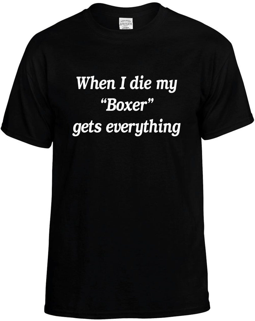 when i die boxer gets everything mens funny t-shirt black