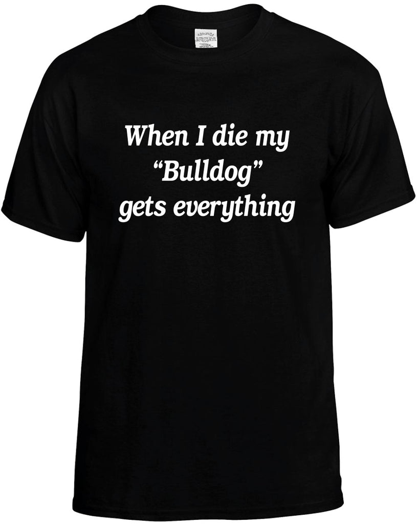 when i die my bulldog gets every mens funny t-shirt black