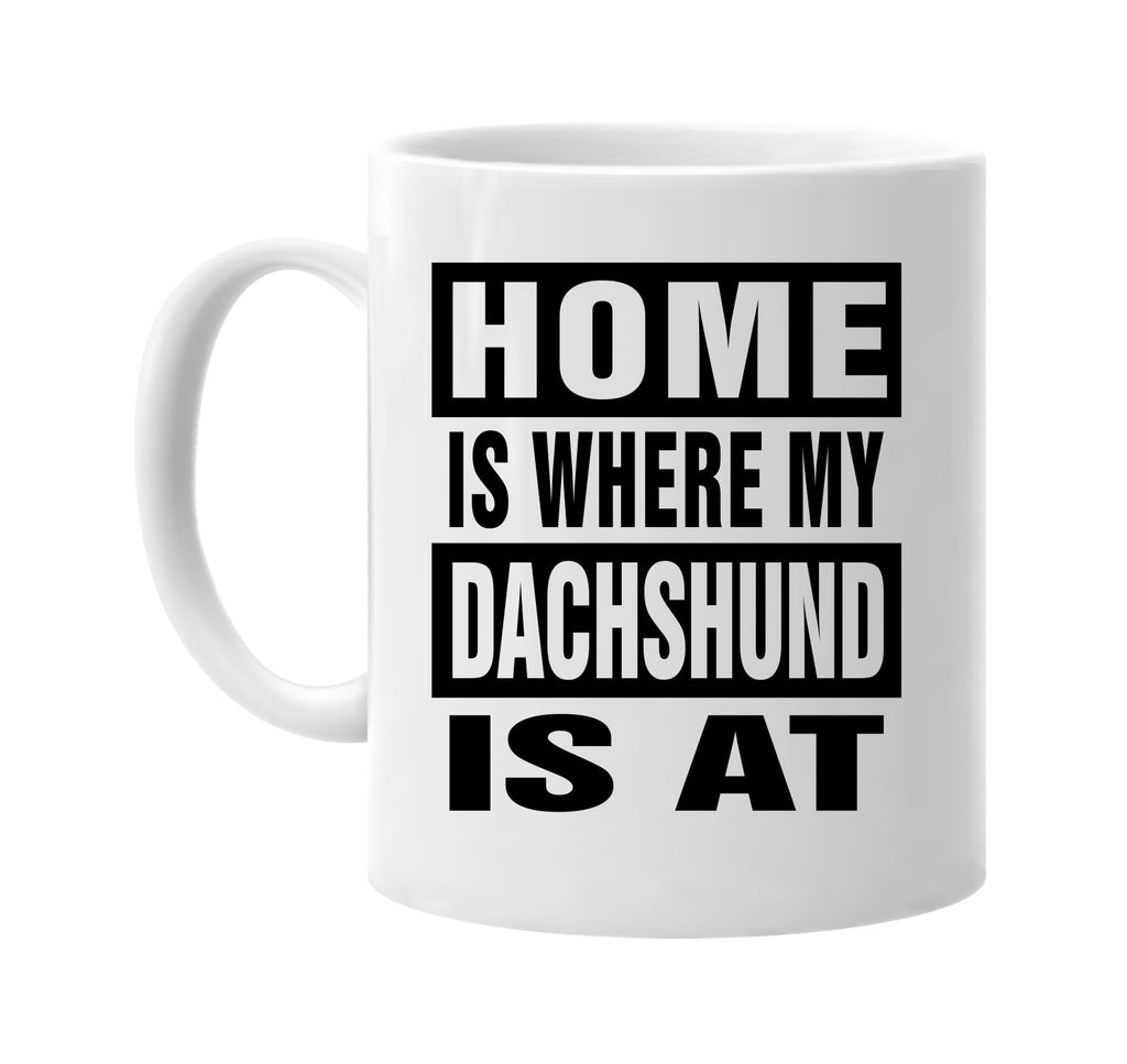 home is where my dachshund is at signature outlet novelty coffee cup mug graphic gift ideas gifts for the family mom dad