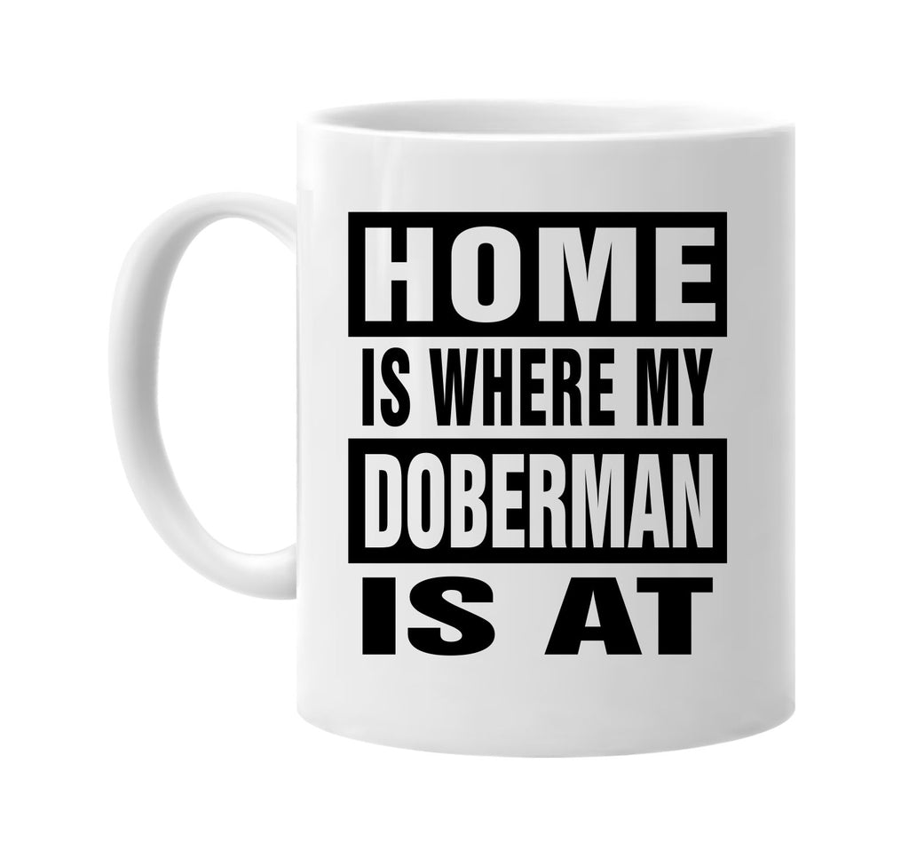 home is where my doberman is at signature outlet novelty coffee cup mug graphic gift ideas gifts for the family mom dad