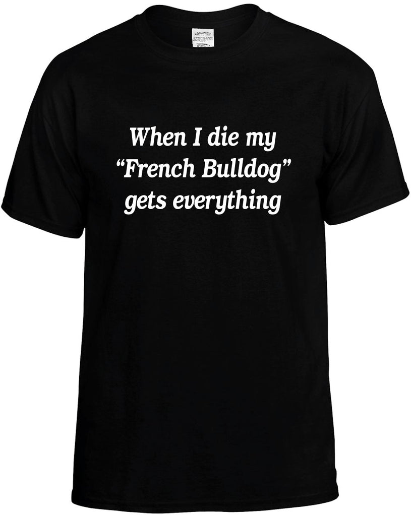 when i die my french bulldog gets mens funny t-shirt black