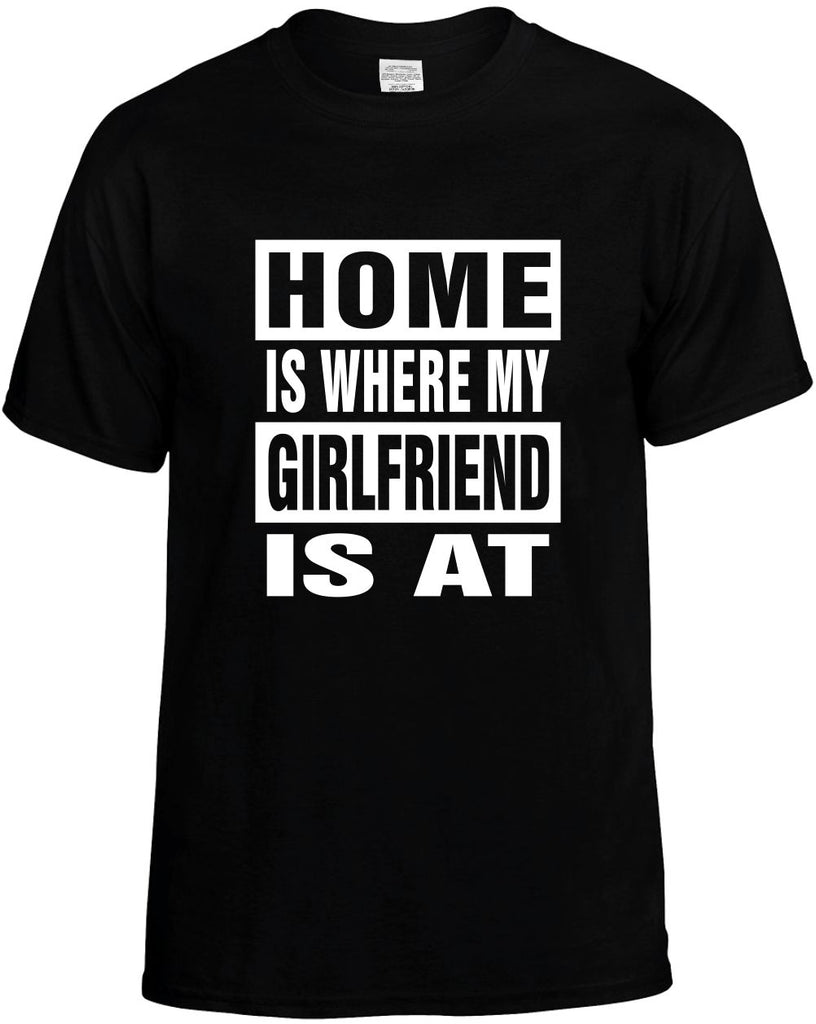 home is where my girlfriend is at mens funny t-shirt black