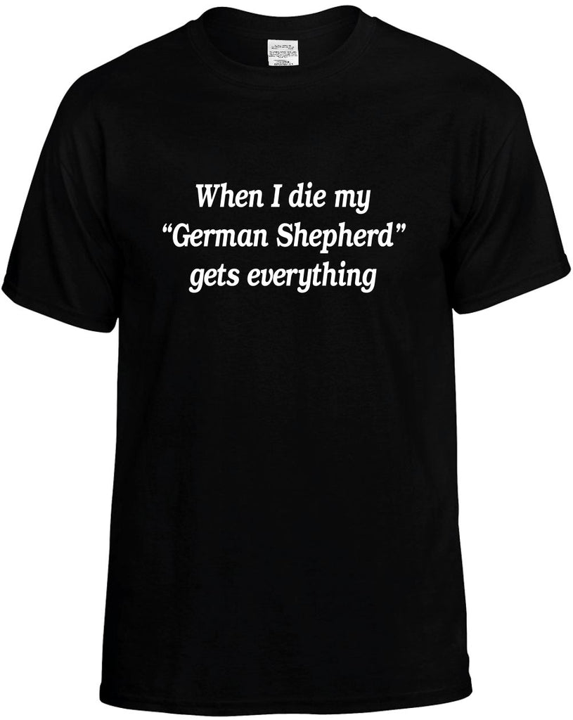 when i die my german shepherd gets mens funny t-shirt black