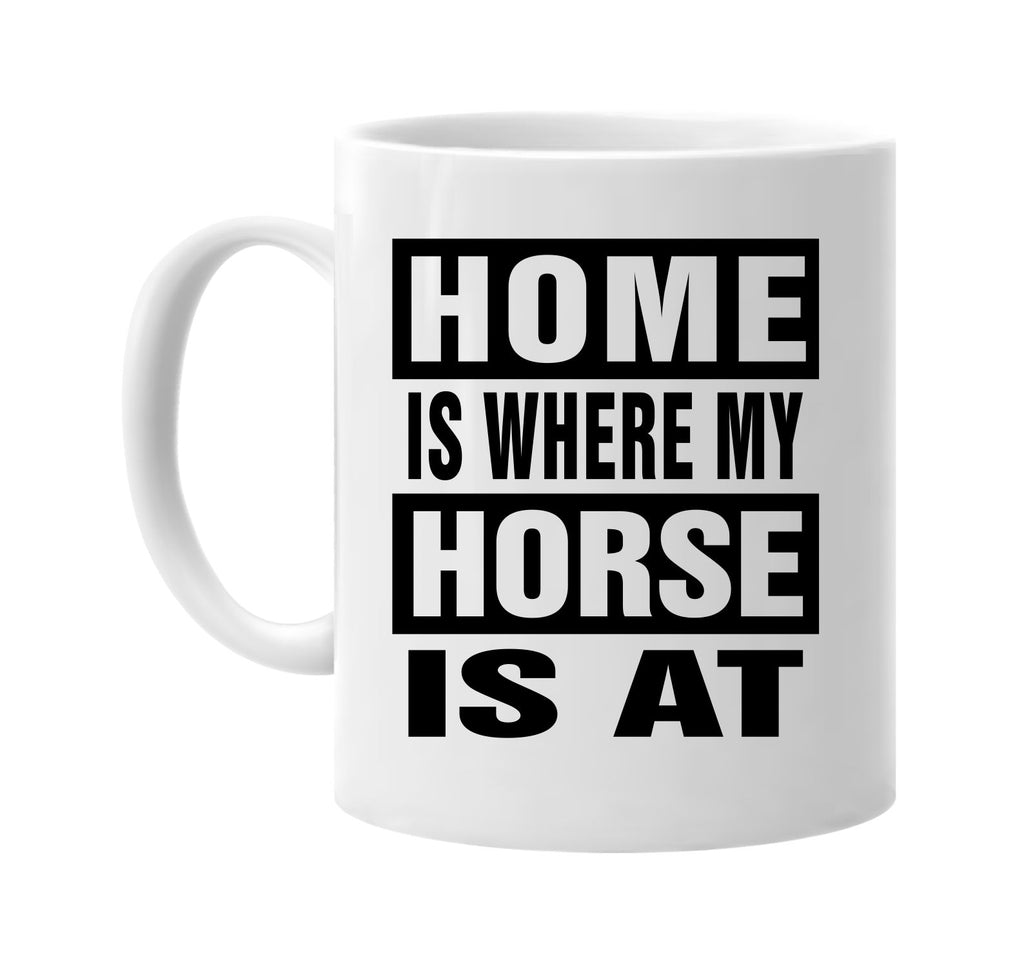 home is where my horse is at signature outlet novelty coffee cup mug graphic gift ideas gifts for the family mom dad