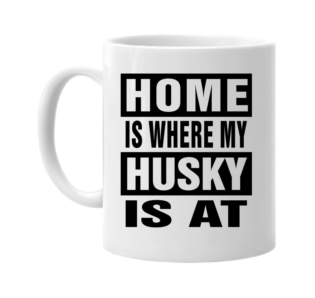 home is where my husky is at signature outlet novelty coffee cup mug graphic gift ideas gifts for the family mom dad