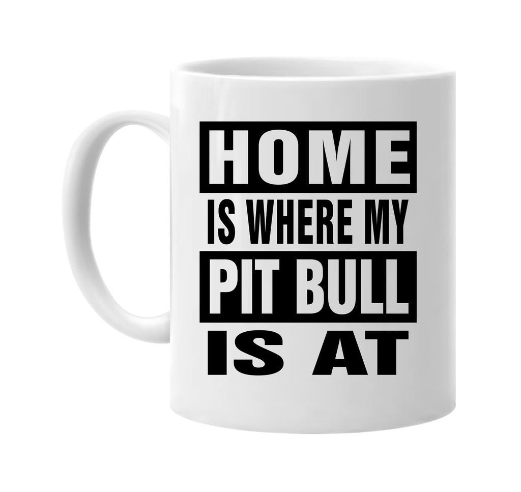 home is where my pit bull is at signature outlet novelty coffee cup mug graphic gift ideas gifts for the family mom dad