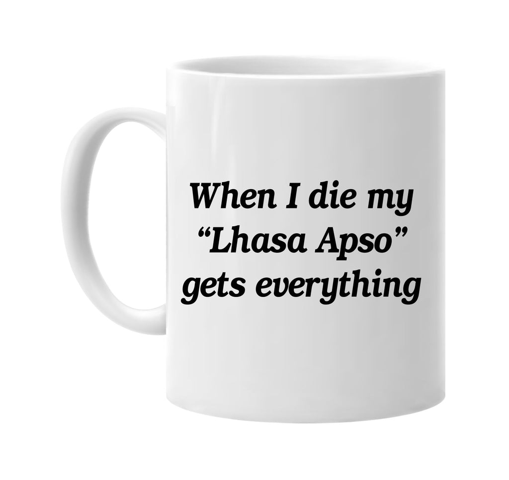when i die my lhasa apso gets signature outlet novelty coffee cup mug graphic gift ideas gifts for the family mom dad