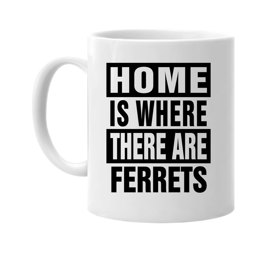 home is where there are ferrets signature outlet novelty coffee cup mug graphic gift ideas gifts for the family mom dad