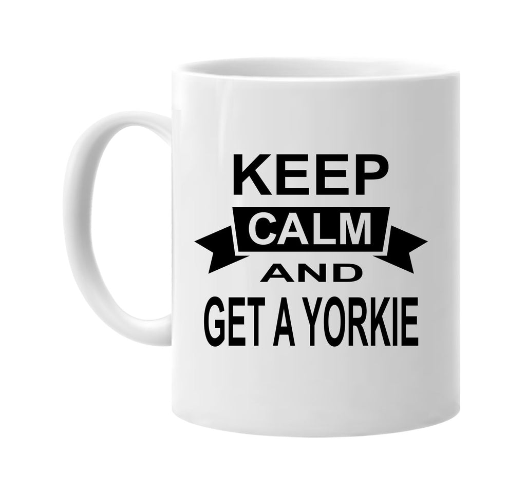 keep calm and get a yorkie signature outlet novelty coffee cup mug graphic gift ideas gifts for the family mom dad